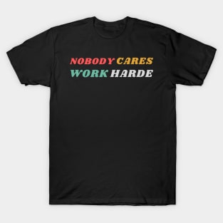 nobody cares work harder T-Shirt